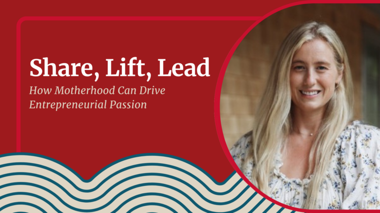 Share, Lift, Lead: How Motherhood Can Drive Entrepreneurial Passion